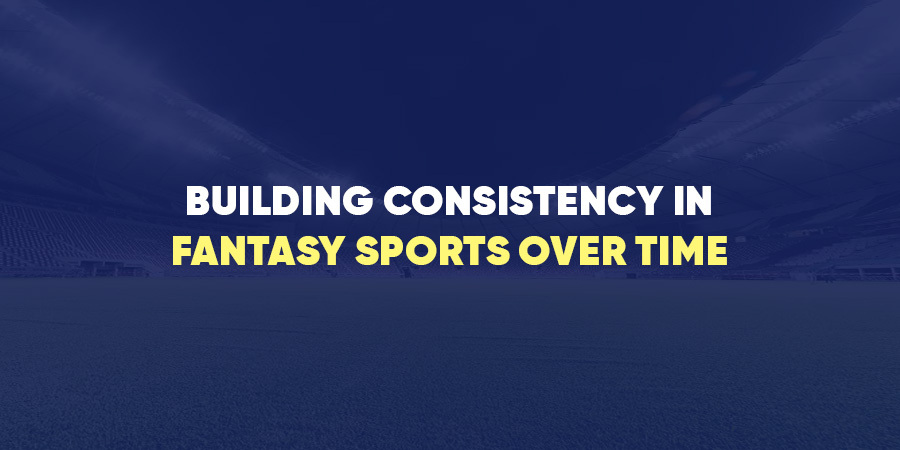 Building Consistency in Fantasy Sports Over Time
