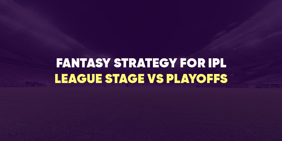 Fantasy Strategy for IPL: League Stage vs Playoffs